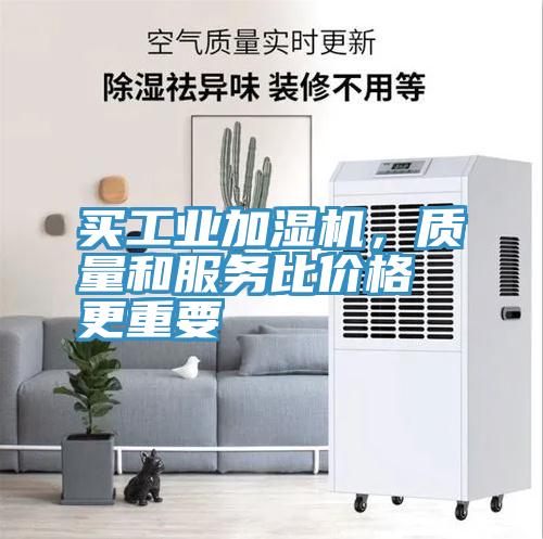 買工業(yè)加濕機，質(zhì)量和服務(wù)比價格更重要