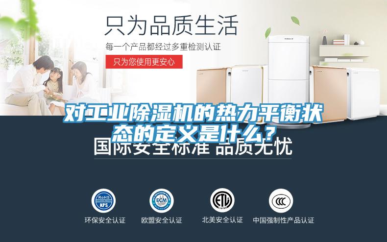 對(duì)工業(yè)除濕機(jī)的熱力平衡狀態(tài)的定義是什么？