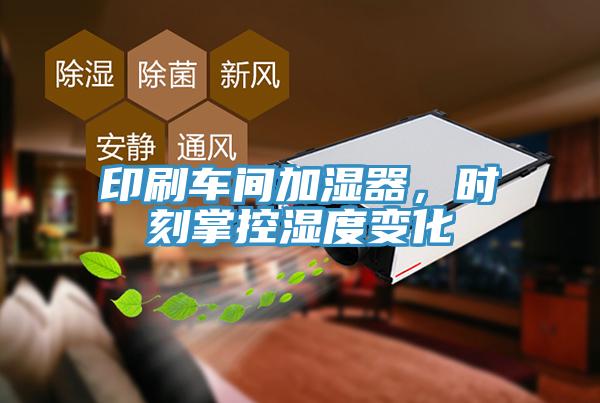 印刷車間加濕器，時(shí)刻掌控濕度變化
