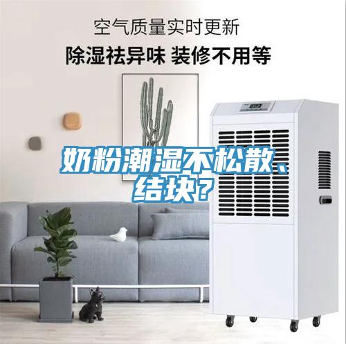 奶粉潮濕不松散、結(jié)塊？