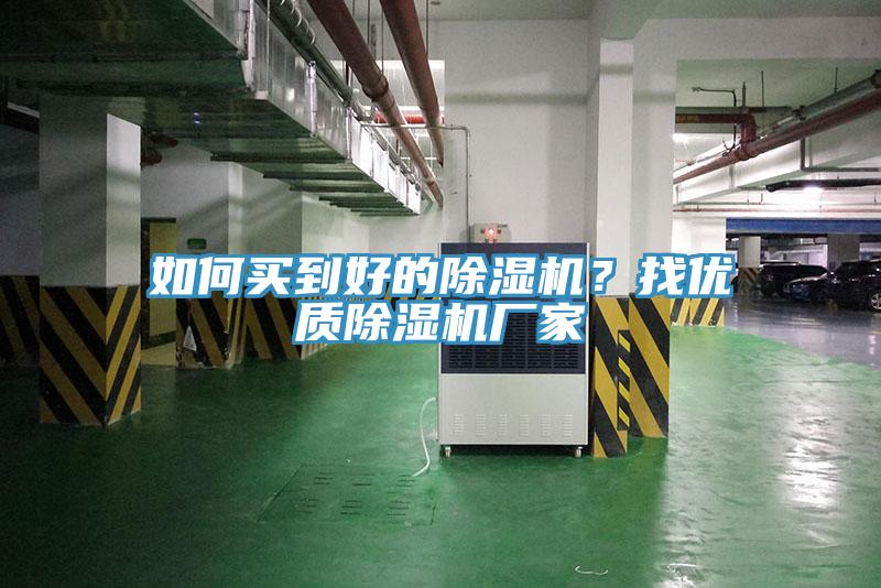 如何買到好的除濕機？找優(yōu)質(zhì)除濕機廠家