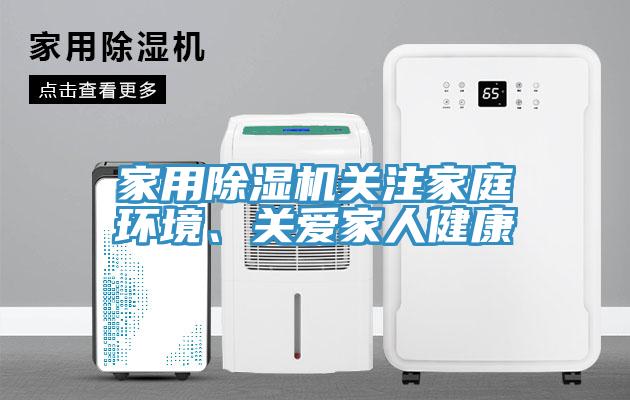 家用除濕機(jī)關(guān)注家庭環(huán)境、關(guān)愛(ài)家人健康
