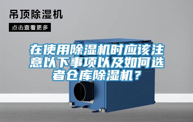 在使用除濕機(jī)時(shí)應(yīng)該注意以下事項(xiàng)以及如何選者倉(cāng)庫(kù)除濕機(jī)？
