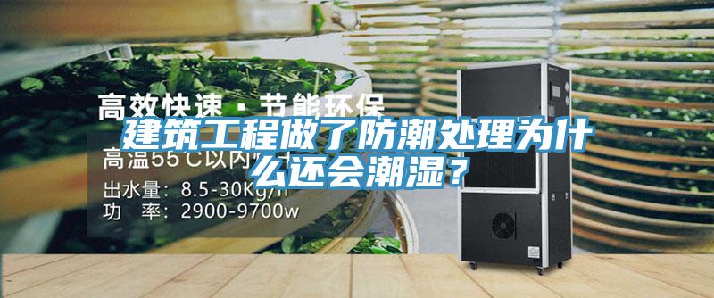 建筑工程做了防潮處理為什么還會(huì)潮濕？