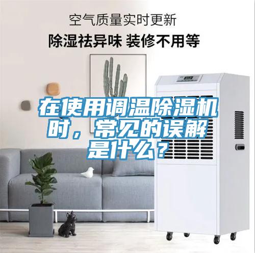 在使用調(diào)溫除濕機(jī)時(shí)，常見的誤解是什么？