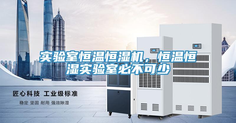 實驗室恒溫恒濕機，恒溫恒濕實驗室必不可少