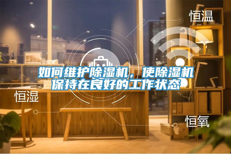 如何維護(hù)除濕機(jī)，使除濕機(jī)保持在良好的工作狀態(tài)