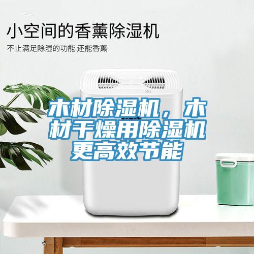 木材除濕機，木材干燥用除濕機更高效節(jié)能