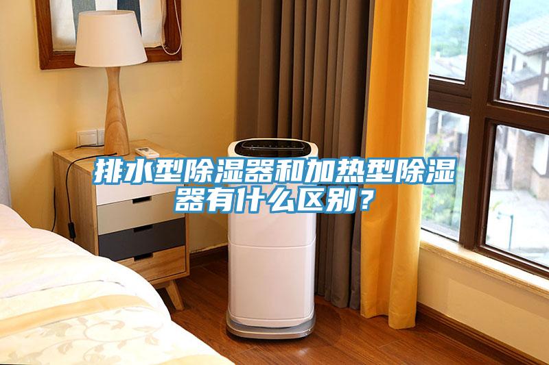 排水型除濕器和加熱型除濕器有什么區(qū)別？