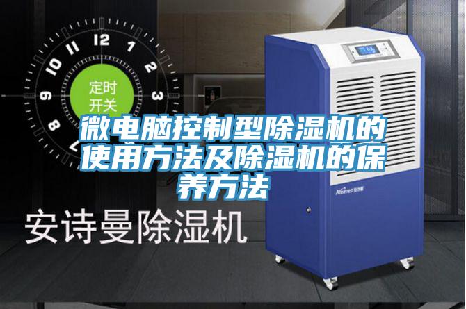 微電腦控制型除濕機(jī)的使用方法及除濕機(jī)的保養(yǎng)方法 