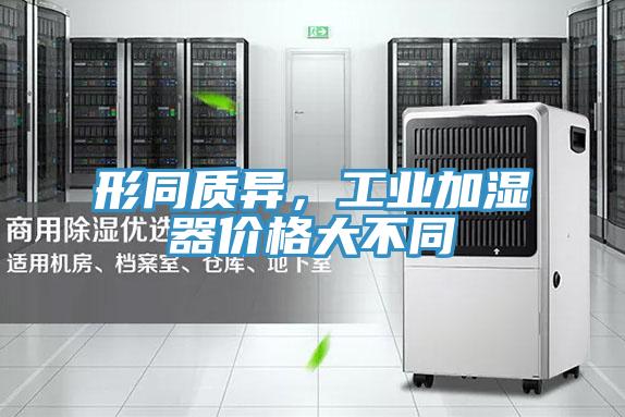 形同質(zhì)異，工業(yè)加濕器價(jià)格大不同