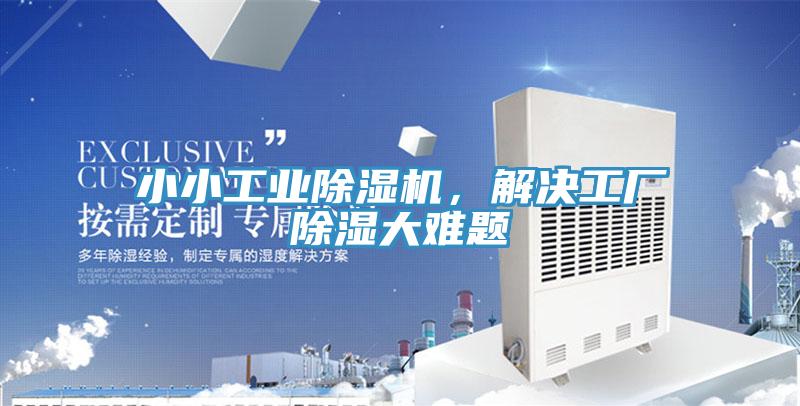 小小工業(yè)除濕機(jī)，解決工廠除濕大難題