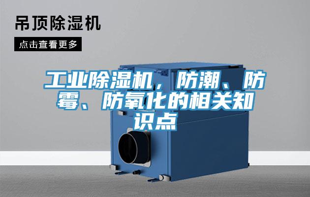工業(yè)除濕機(jī)，防潮、防霉、防氧化的相關(guān)知識(shí)點(diǎn)