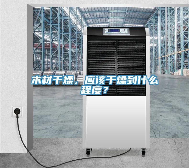 木材干燥，應該干燥到什么程度？