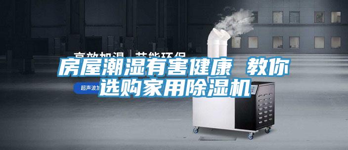 房屋潮濕有害健康 教你選購家用除濕機(jī)