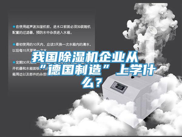 我國除濕機企業(yè)從“德國制造”上學什么？