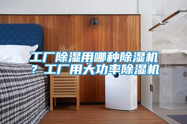 工廠除濕用哪種除濕機？工廠用大功率除濕機