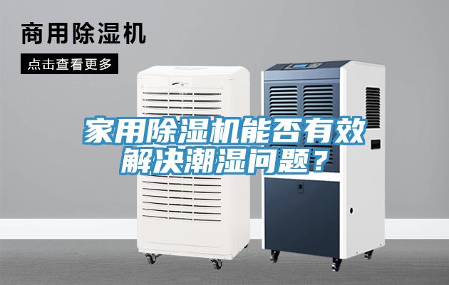 家用除濕機(jī)能否有效解決潮濕問題？