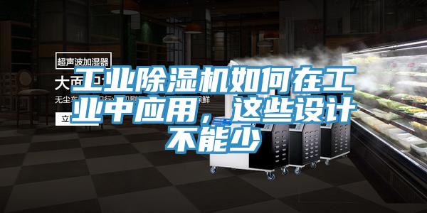 工業(yè)除濕機(jī)如何在工業(yè)中應(yīng)用，這些設(shè)計(jì)不能少