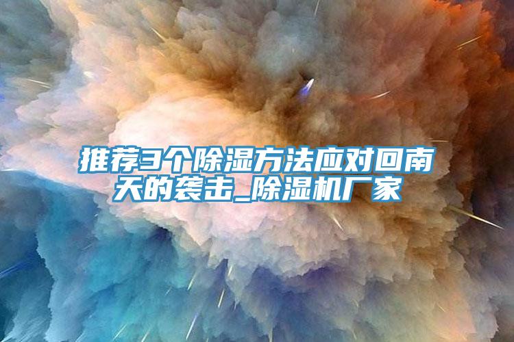 推薦3個除濕方法應對回南天的襲擊_除濕機廠家