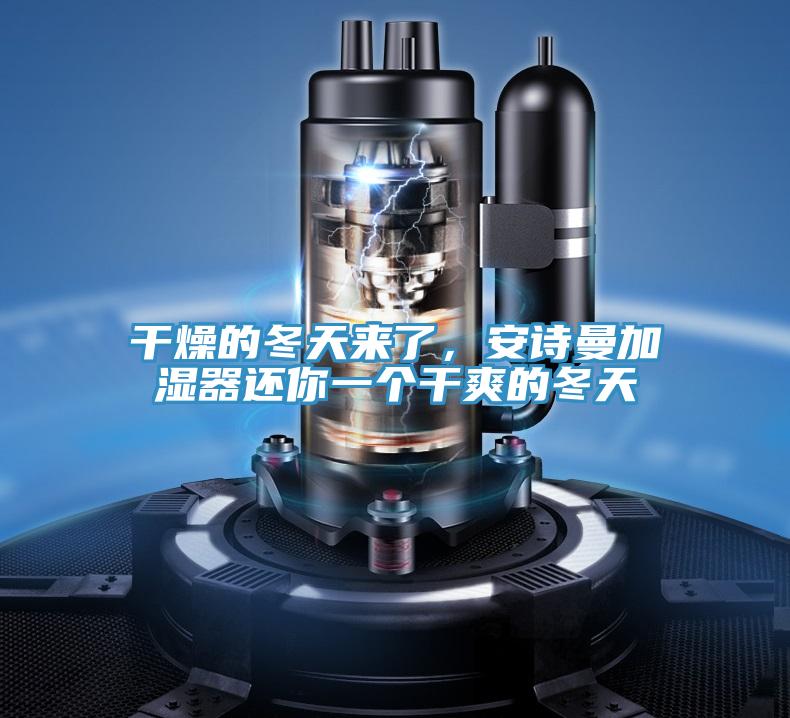 干燥的冬天來(lái)了，安詩(shī)曼加濕器還你一個(gè)干爽的冬天