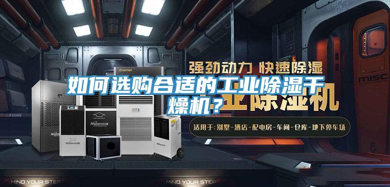 如何選購合適的工業(yè)除濕干燥機？