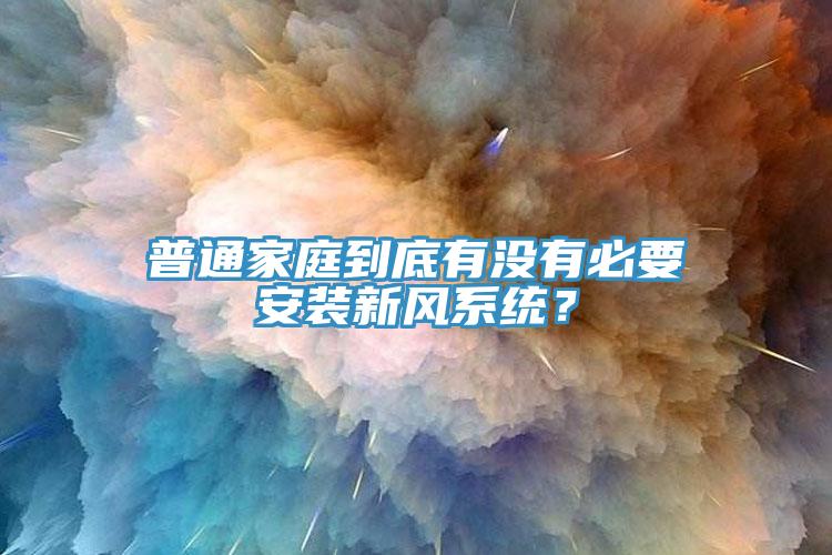 普通家庭到底有沒有必要安裝新風(fēng)系統(tǒng)？