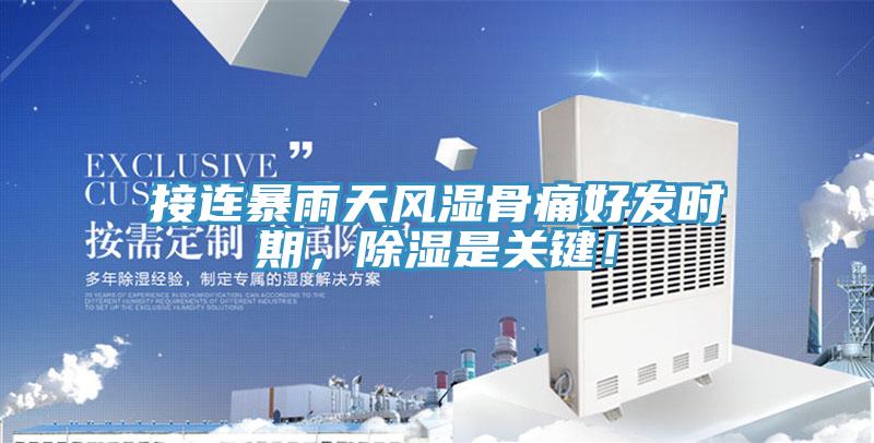 接連暴雨天風(fēng)濕骨痛好發(fā)時期，除濕是關(guān)鍵！