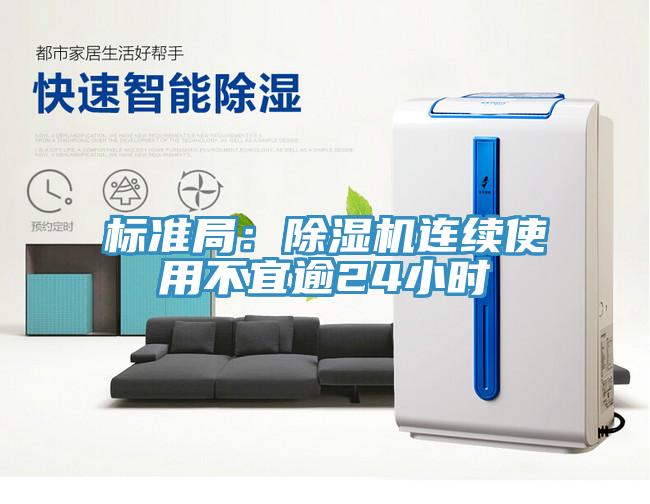 標(biāo)準(zhǔn)局:除濕機(jī)連續(xù)使用不宜逾24小時(shí)