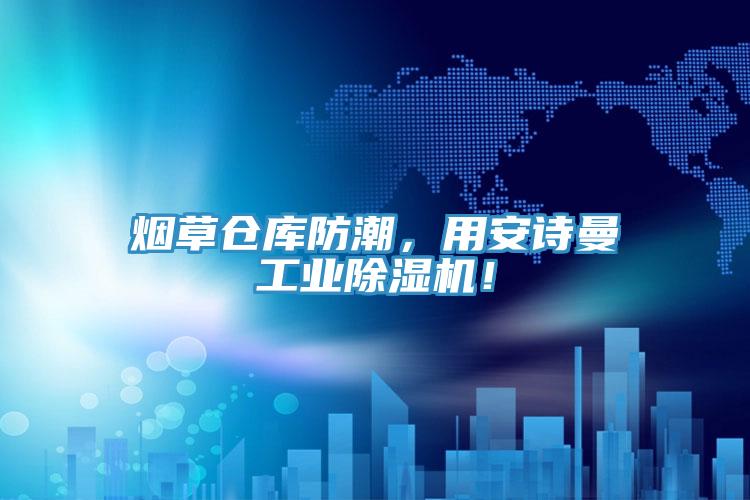 煙草倉(cāng)庫(kù)防潮，用安詩(shī)曼工業(yè)除濕機(jī)！