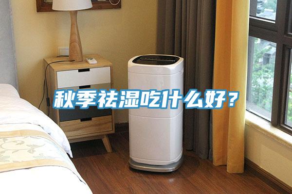 秋季祛濕吃什么好？
