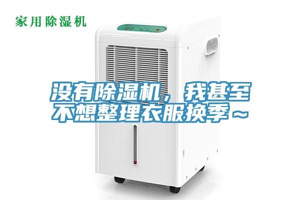 沒(méi)有除濕機(jī)，我甚至不想整理衣服換季～