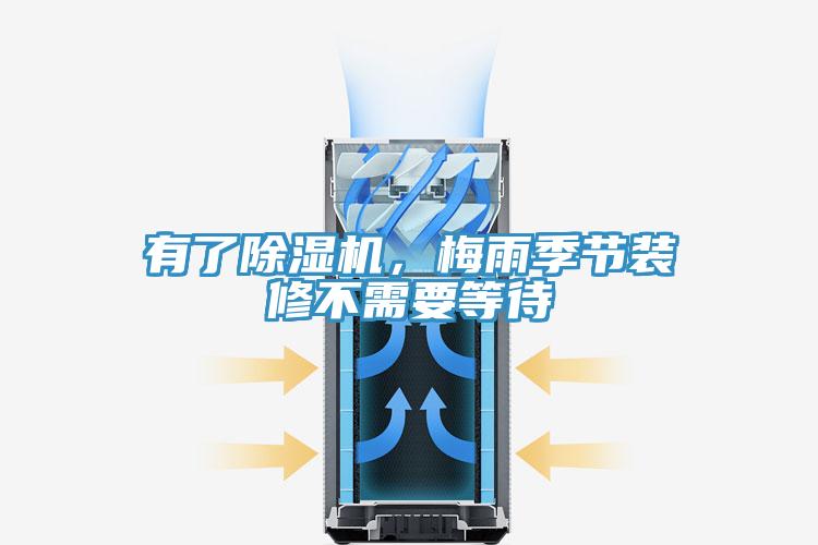 有了除濕機，梅雨季節(jié)裝修不需要等待