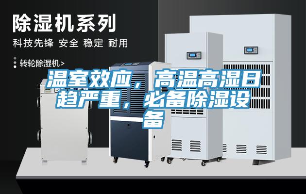 溫室效應(yīng)，高溫高濕日趨嚴(yán)重，必備除濕設(shè)備