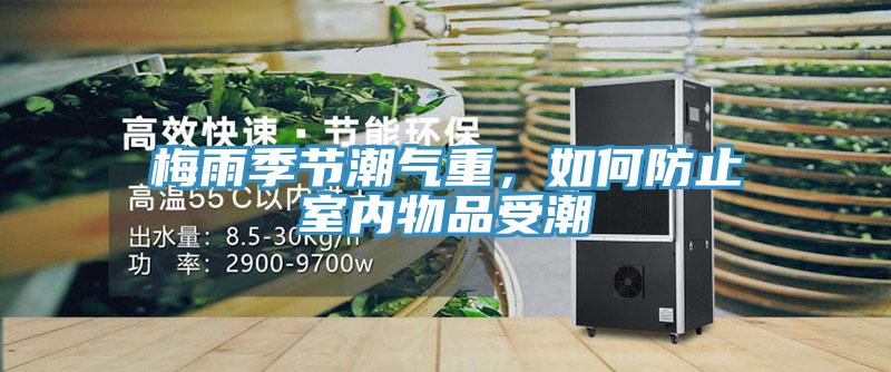 梅雨季節(jié)潮氣重，如何防止室內(nèi)物品受潮
