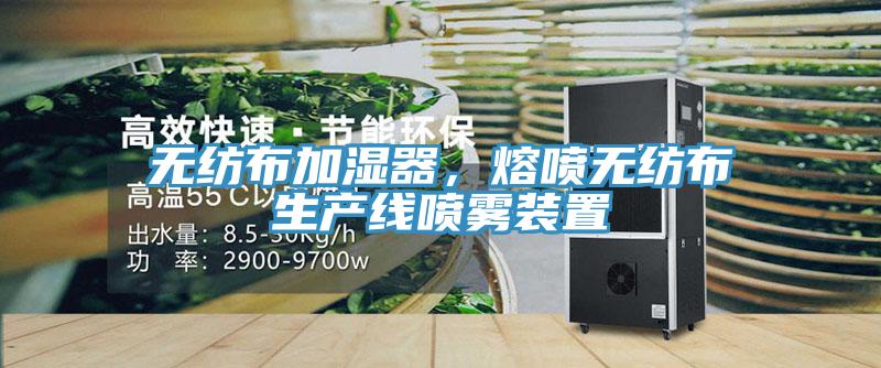 無紡布加濕器，熔噴無紡布生產(chǎn)線噴霧裝置