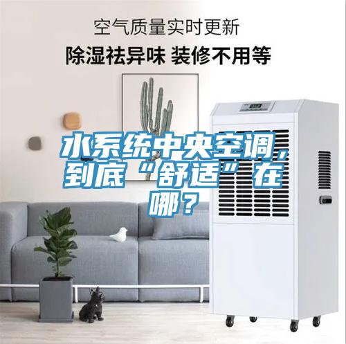 水系統(tǒng)中央空調(diào)，到底“舒適”在哪？