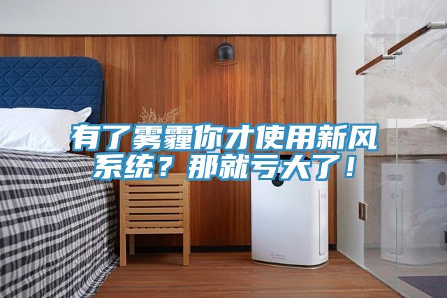 有了霧霾你才使用新風(fēng)系統(tǒng)？那就虧大了！