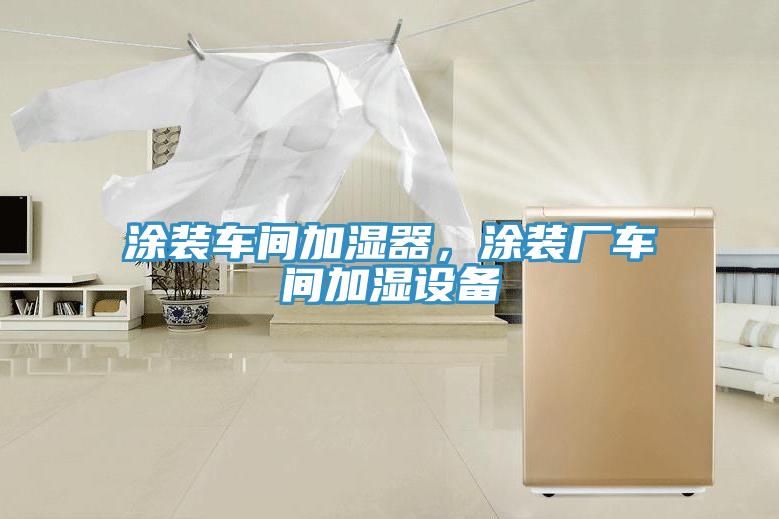 涂裝車間加濕器，涂裝廠車間加濕設(shè)備