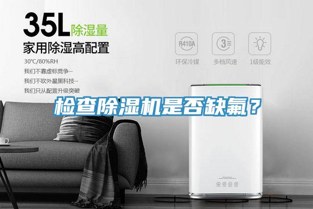 檢查除濕機(jī)是否缺氟？