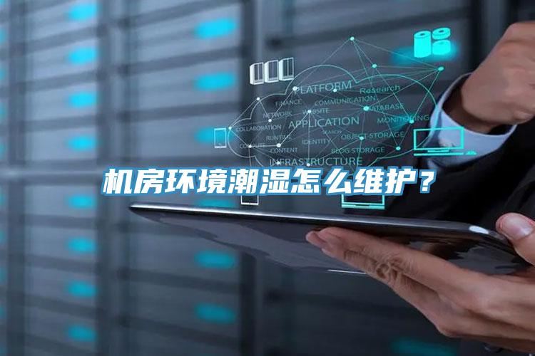 機房環(huán)境潮濕怎么維護？