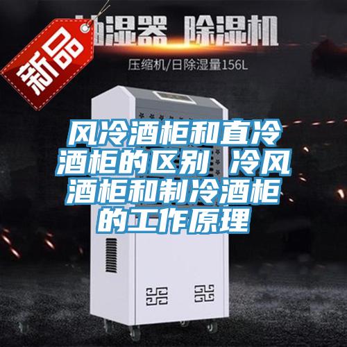 風冷酒柜和直冷酒柜的區(qū)別 冷風酒柜和制冷酒柜的工作原理