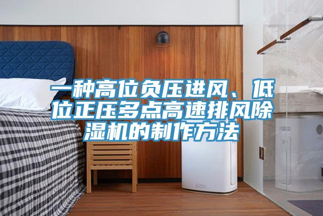 一種高位負壓進風、低位正壓多點高速排風除濕機的制作方法