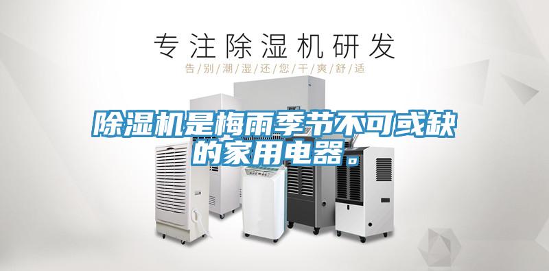除濕機是梅雨季節(jié)不可或缺的家用電器。
