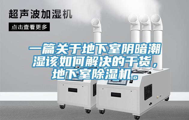 一篇關(guān)于地下室陰暗潮濕該如何解決的干貨，地下室除濕機。