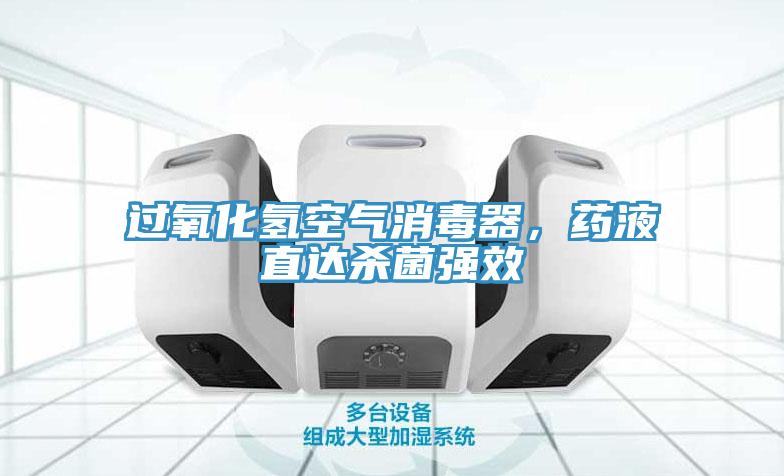 過氧化氫空氣消毒器，藥液直達(dá)殺菌強(qiáng)效