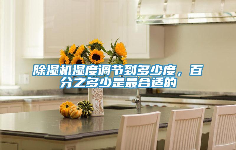 除濕機(jī)濕度調(diào)節(jié)到多少度，百分之多少是最合適的