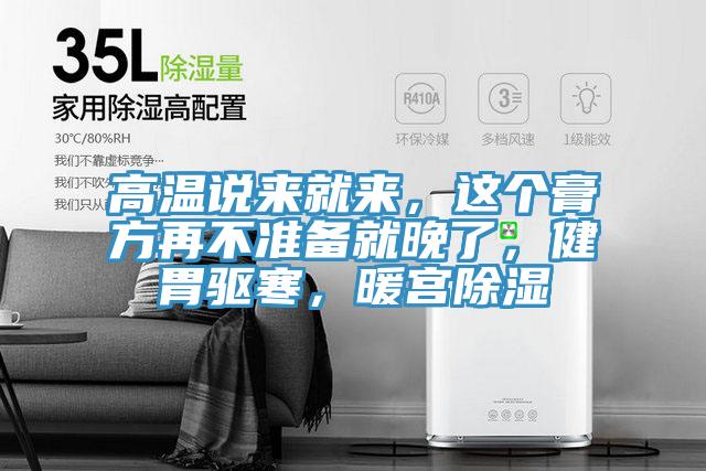 高溫說來就來，這個(gè)膏方再不準(zhǔn)備就晚了，健胃驅(qū)寒，暖宮除濕