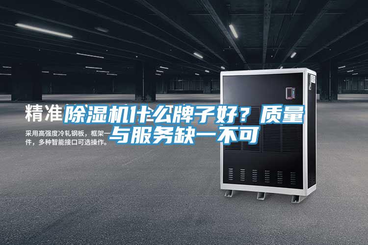 除濕機(jī)什么牌子好？質(zhì)量與服務(wù)缺一不可