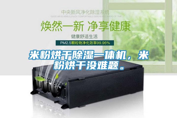 米粉烘干除濕一體機(jī)，米粉烘干沒難題。